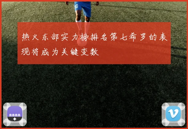热火东部实力榜排名第七希罗的表现将成为关键变数