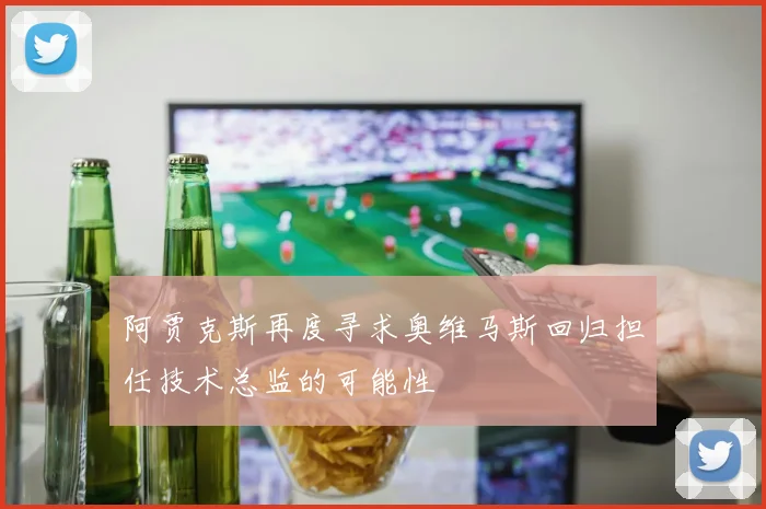 阿贾克斯再度寻求奥维马斯回归担任技术总监的可能性