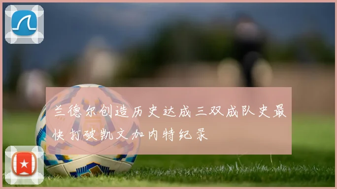 兰德尔创造历史达成三双成队史最快打破凯文加内特纪录