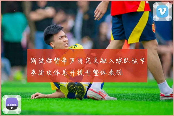 斯波称赞希罗将完美融入球队快节奏进攻体系并提升整体表现