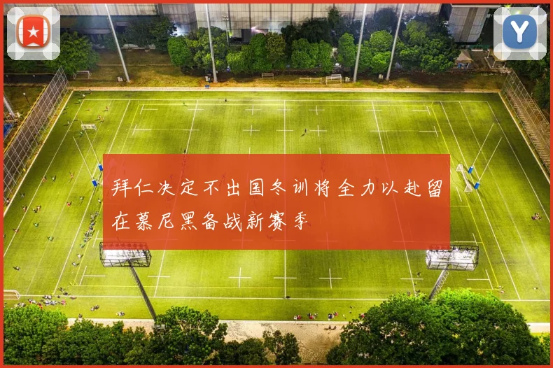 拜仁决定不出国冬训将全力以赴留在慕尼黑备战新赛季