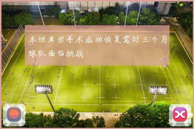 本坦库尔手术成功恢复需时三个月球队面临挑战